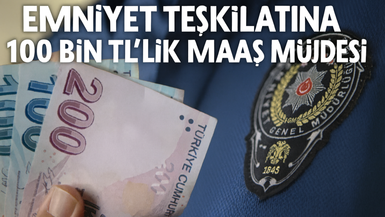 Emniyet Teşkilatına 100 Bin TL’lik Maaş Müjdesi