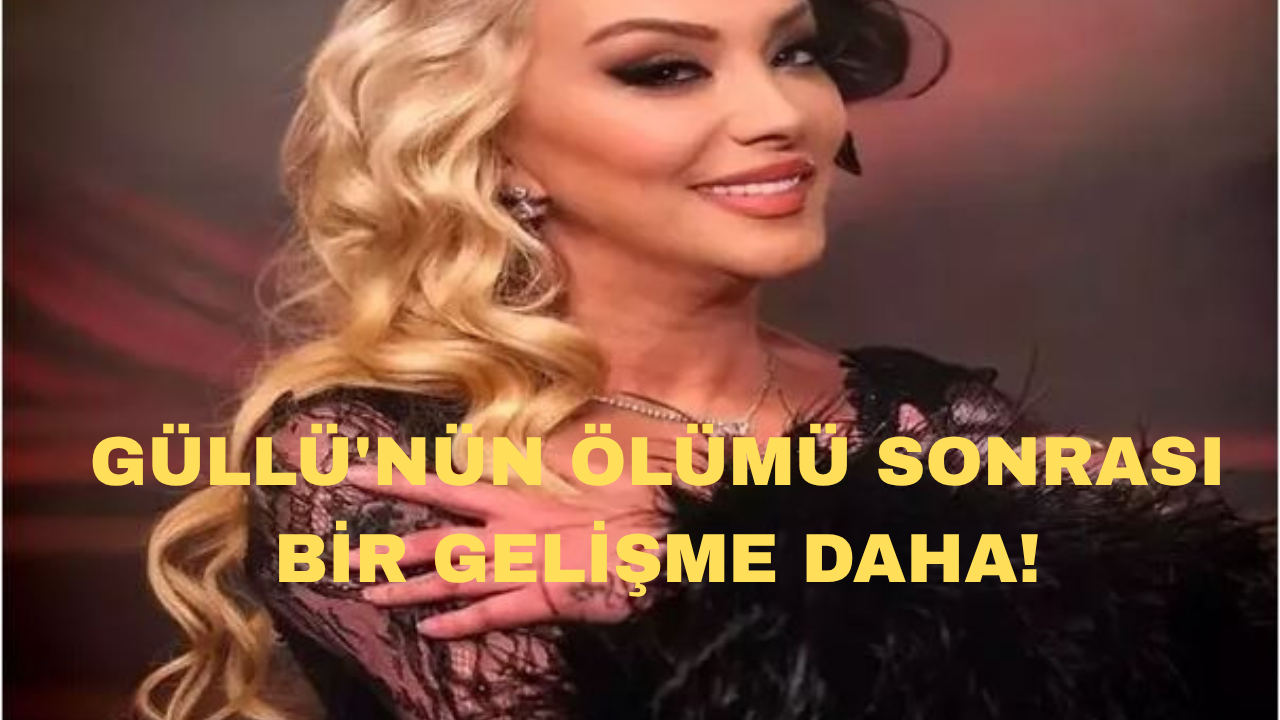 Güllü'nün Ölümü Sonrası Bir Gelişme Daha!