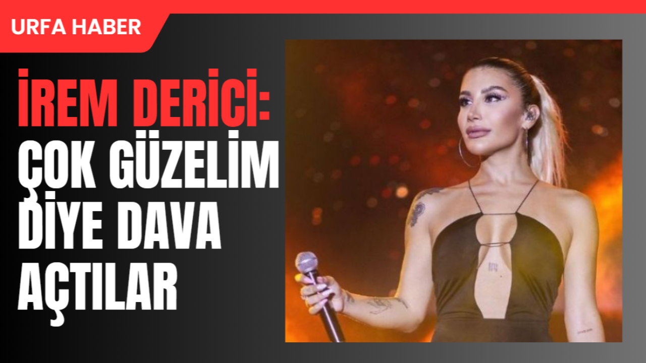 İrem Derici: "Çok Güzelim Diye Dava Açtılar"