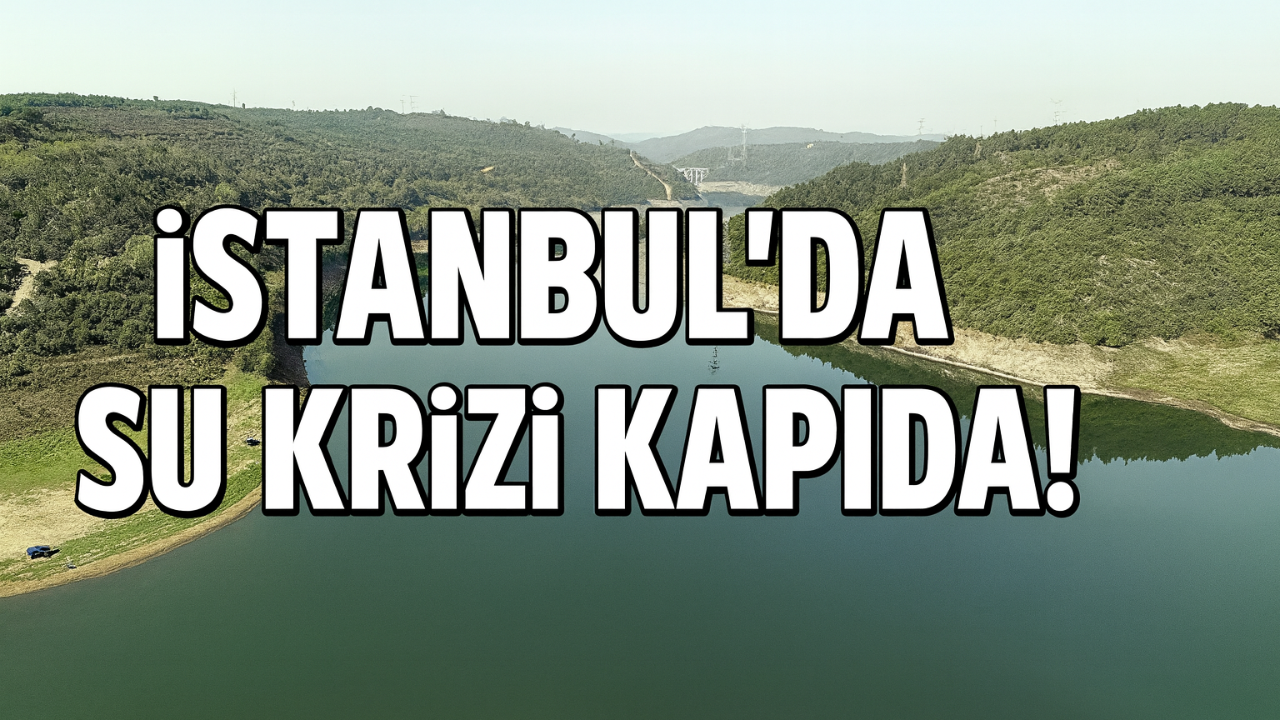 İstanbul'da su krizi kapıda!