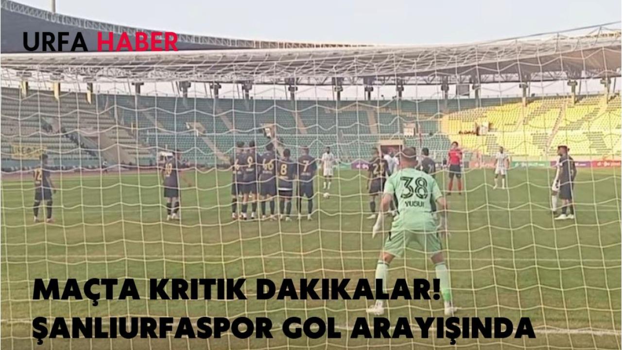 Maçta Kritik Dakikalar! Şanlıurfaspor Gol Arayışında