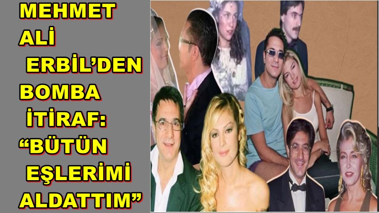 Mehmet Ali Erbil’den Bomba İtiraf: “Bütün Eşlerimi Aldattım”