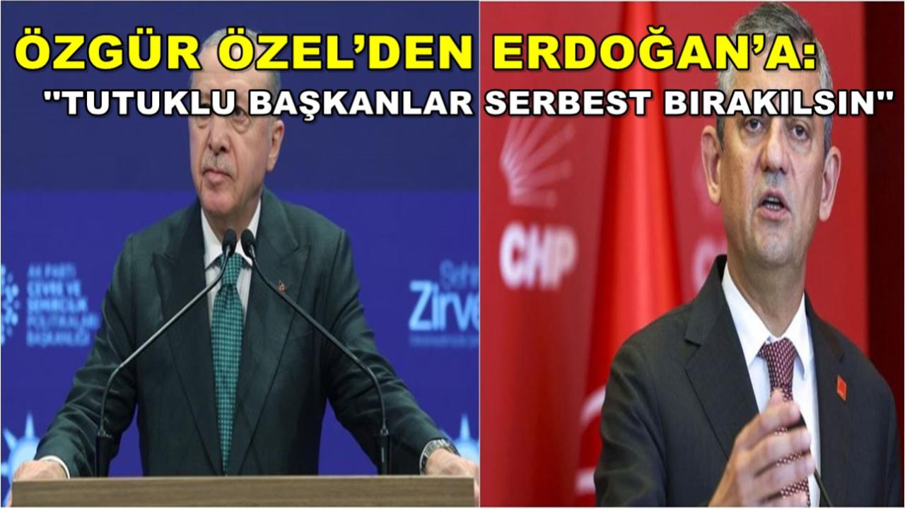 Özgür Özel’den Erdoğan’a: Tutuklu Başkanlar Serbest Bırakılsın