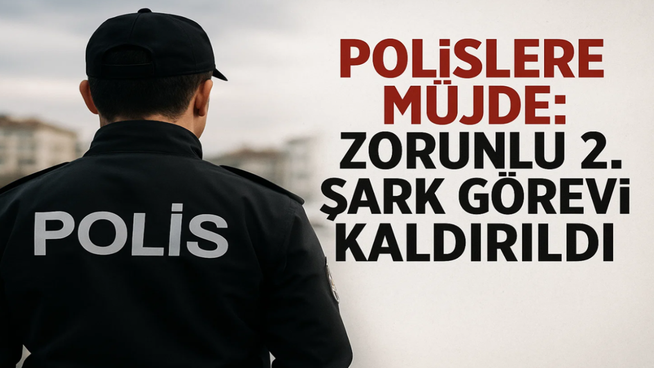 Polislere Müjde: Zorunlu İkinci Şark Görevi Kaldırıldı