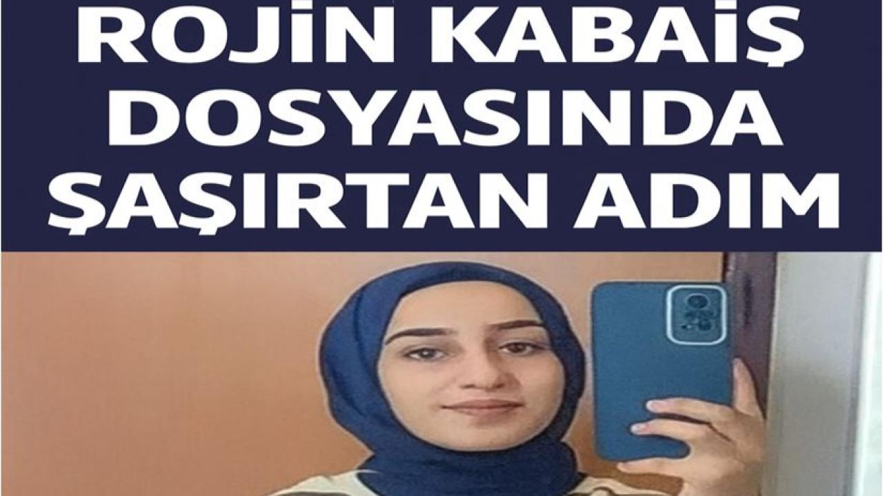 Rojin Kabaiş Dosyasında Şaşırtan Adım!