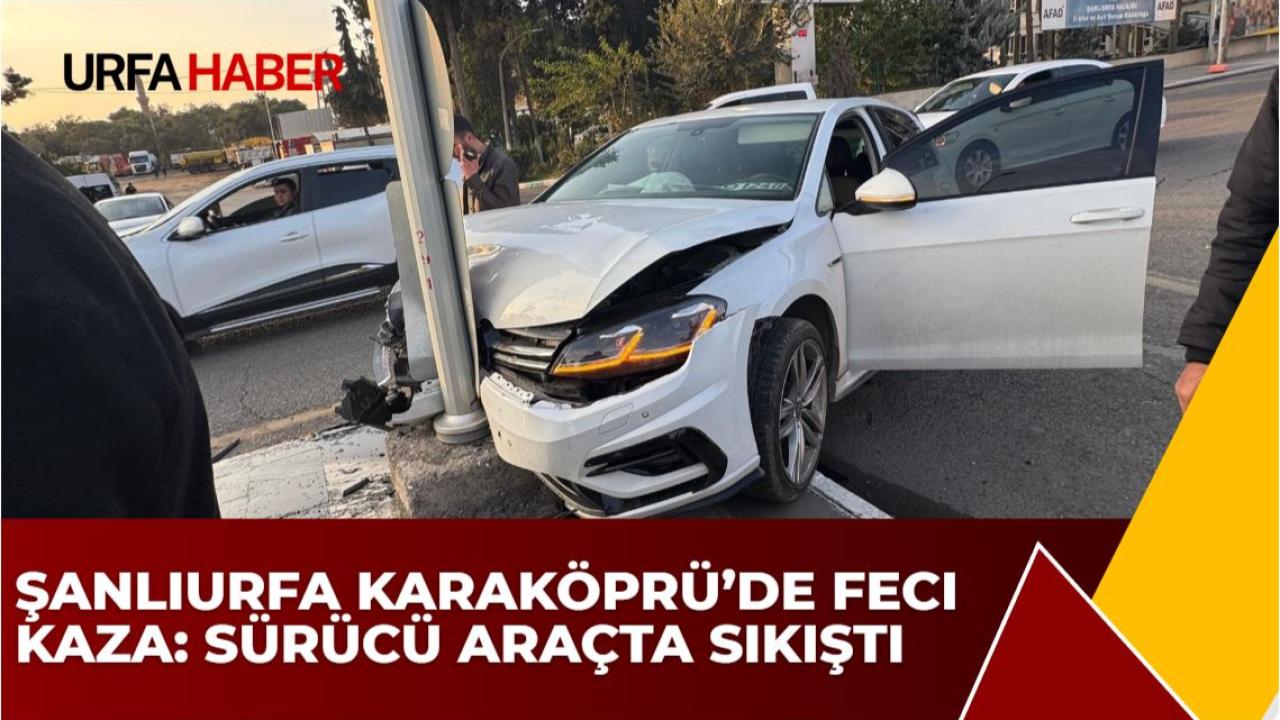 Şanlıurfa Karaköprü’de Feci Kaza: Sürücü Araçta Sıkıştı