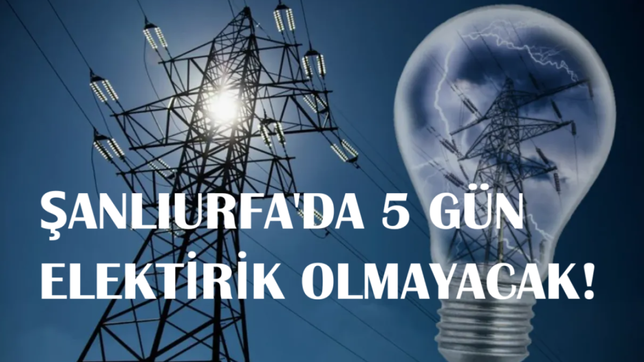 Şanlıurfa'da 5 Gün Elektirik Olmayacak;Fenerleri Hazırlayın!