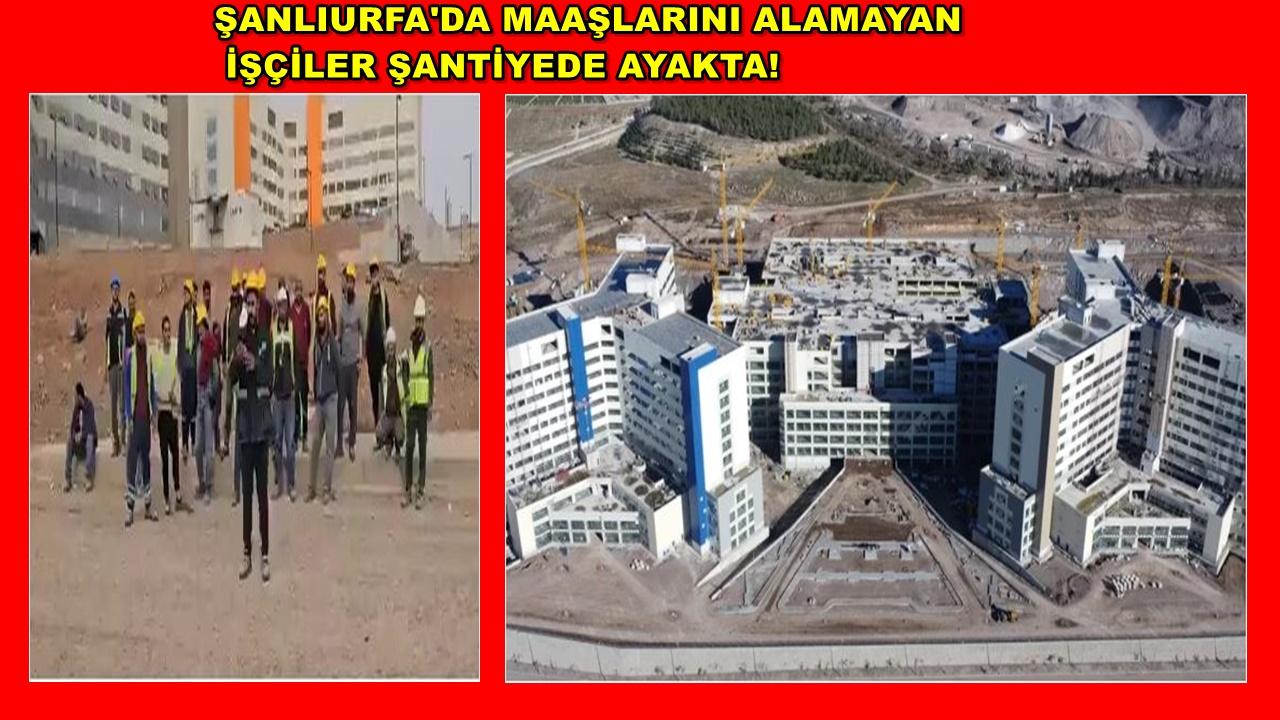 Şanlıurfa'da Maaşlarını Alamayan İşçiler Şantiyede Ayakta!