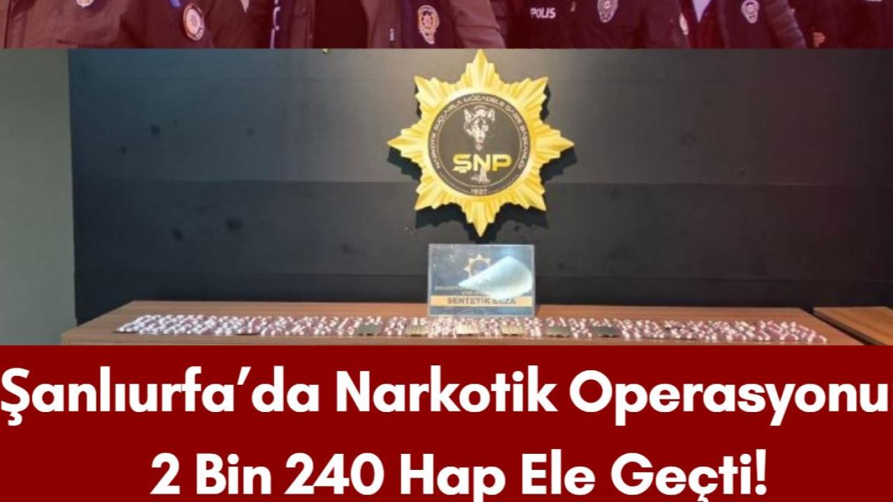 Şanlıurfa’da Narkotik Operasyonu: 2 Bin 240 Hap Ele Geçti!