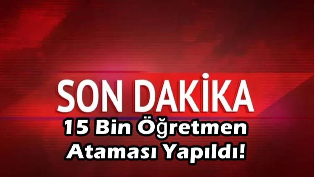 Son Dakika...15 Bin Öğretmen Atandı!