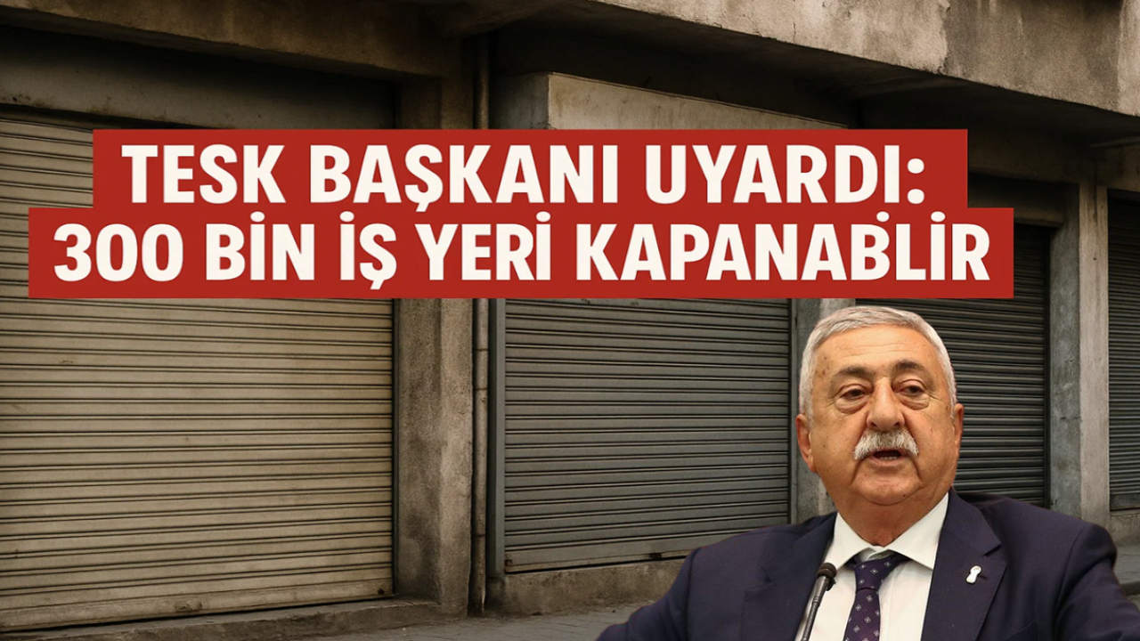 TESK Başkanı Uyardı: 300 Bin İş Yeri Kapanabilir