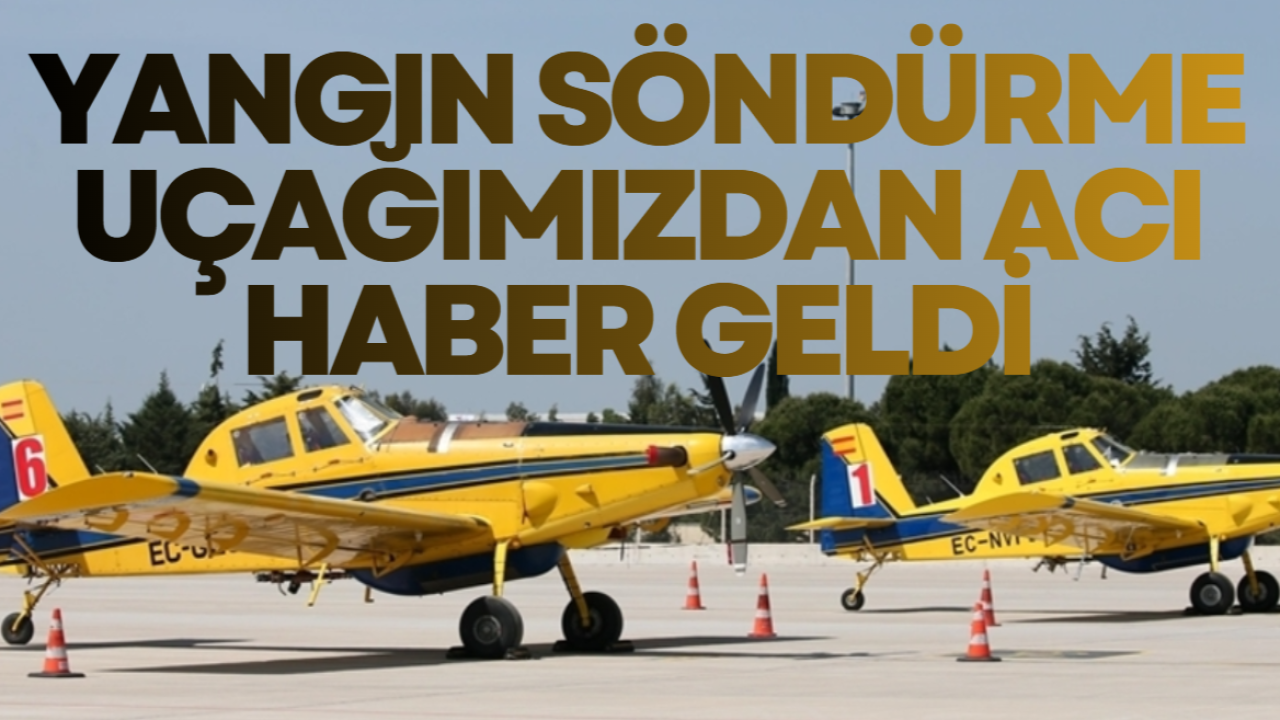 Yangın Söndürme Uçağımızdan Acı Haber Geldi