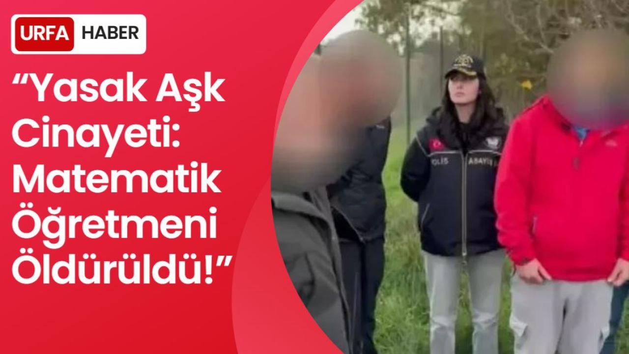 “Yasak Aşk Cinayeti: Matematik Öğretmeni Öldürüldü”