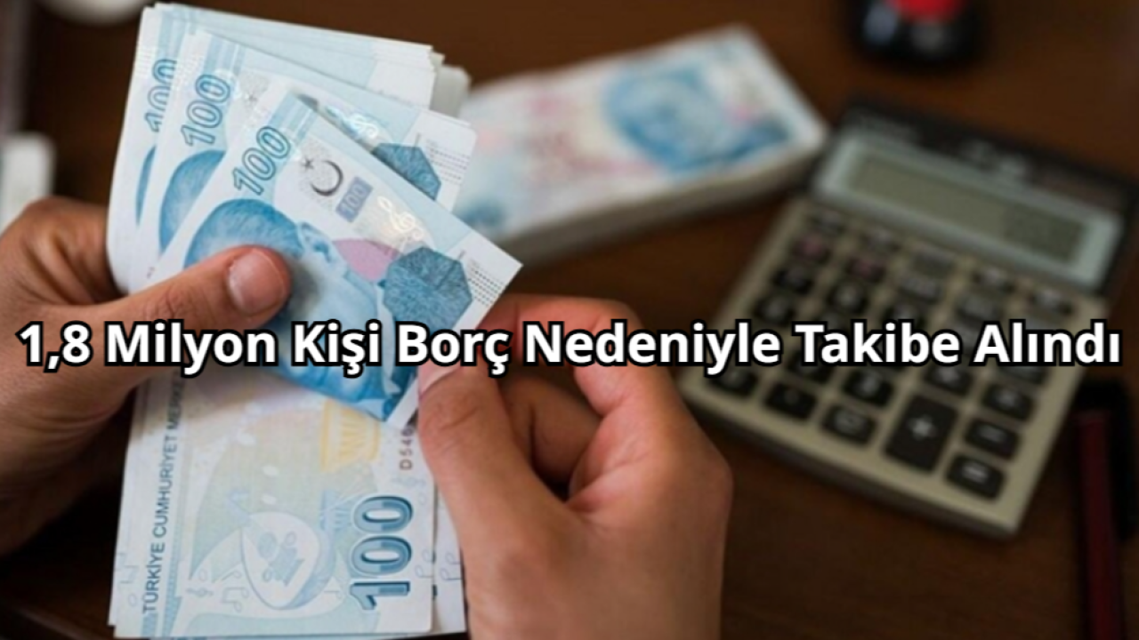 1,8 Milyon Kişi Borç Nedeniyle Takibe Alındı