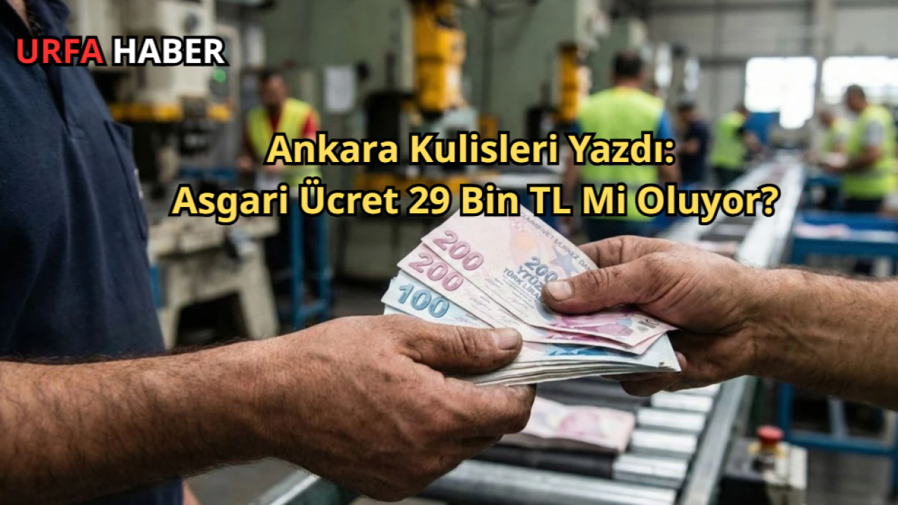 Ankara Kulisleri Yazdı: Asgari Ücret 29 Bin TL Mi Oluyor?