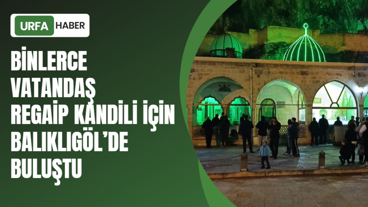 Binlerce Vatandaş Regaip Kandili İçin Balıklıgöl’de Buluştu