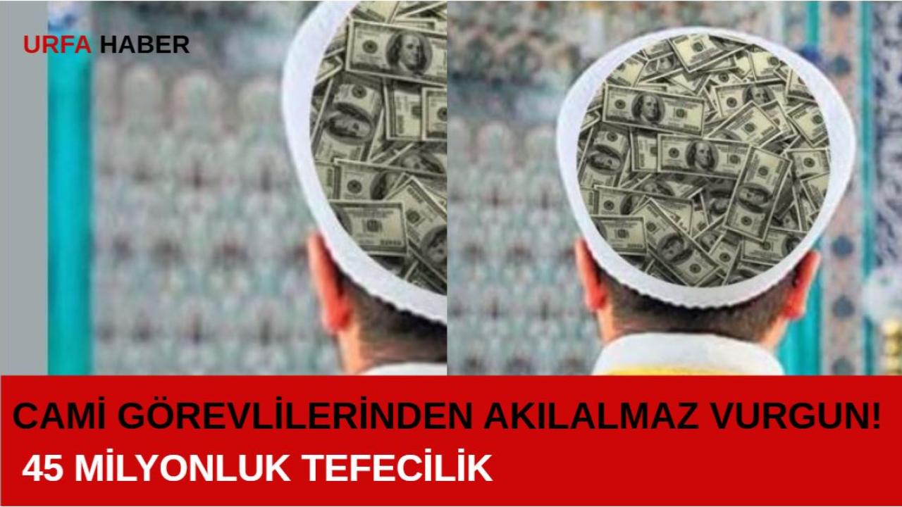 Cami Görevlilerinden Akılalmaz Vurgun! 45 Milyonluk Tefecilik