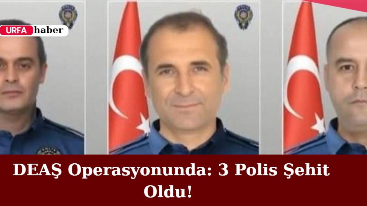DEAŞ Operasyonunda: 3 Polis Şehit Oldu!