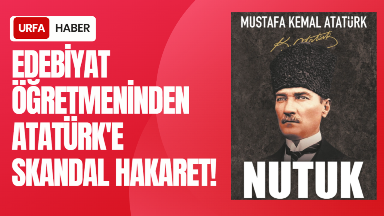 Edebiyat Öğretmeninden Atatürk'e Skandal Hakaret!