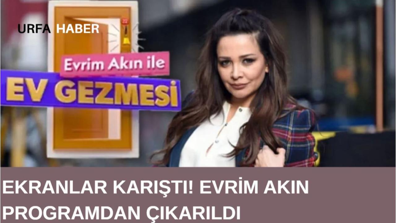 Ekranlar Karıştı! Evrim Akın Programdan Çıkarıldı