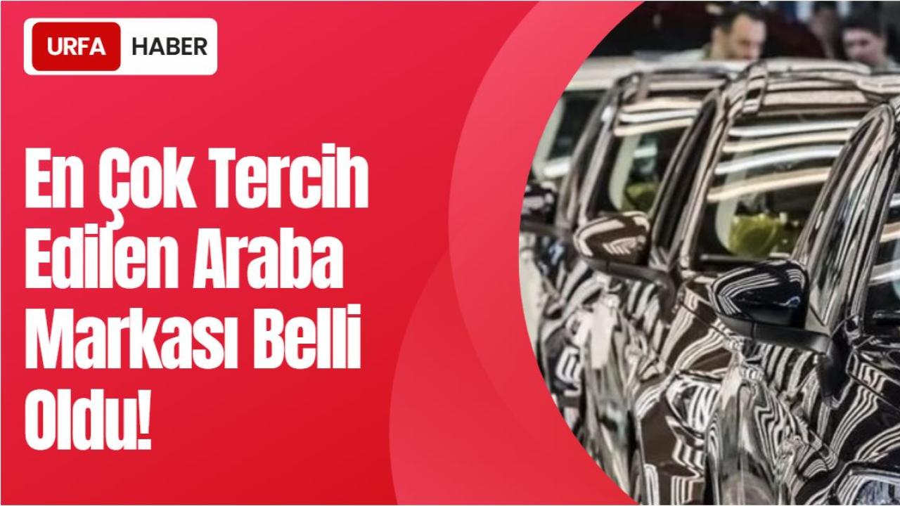 En Çok Tercih Edilen Araba Markası Belli Oldu!