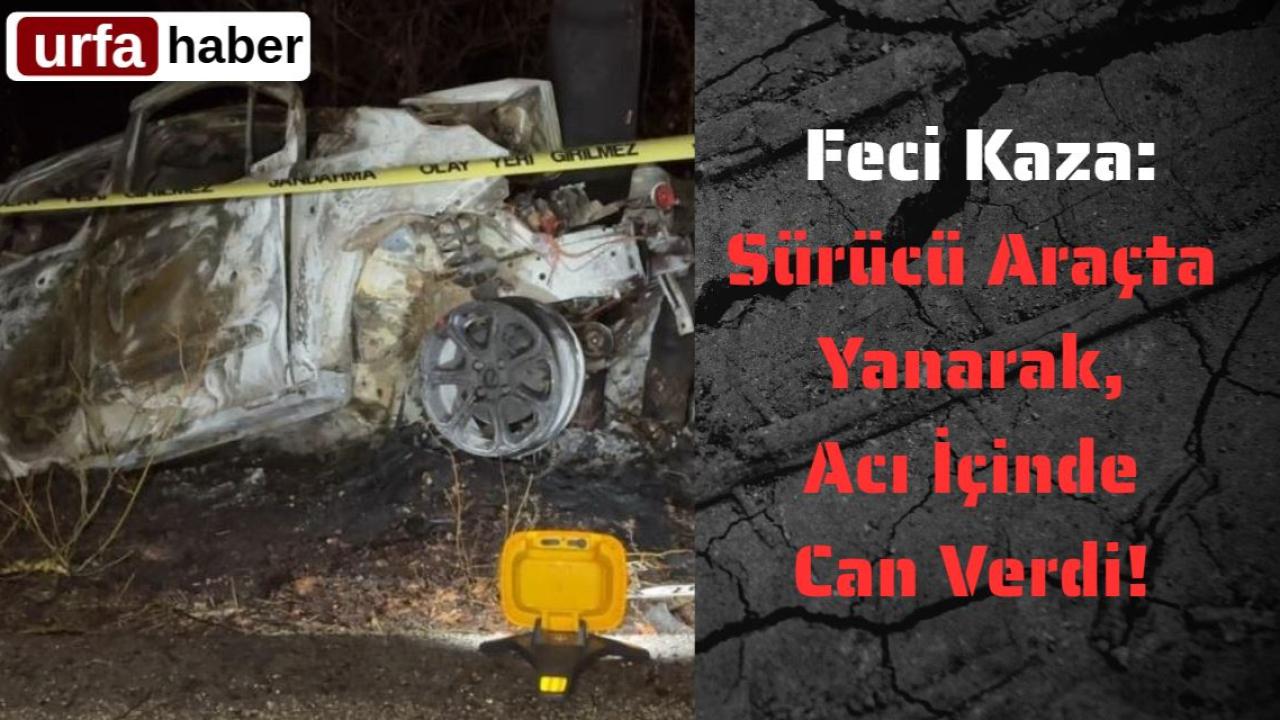 Feci Kaza: Sürücü Araçta Yanarak, Acı İçinde Can Verdi!