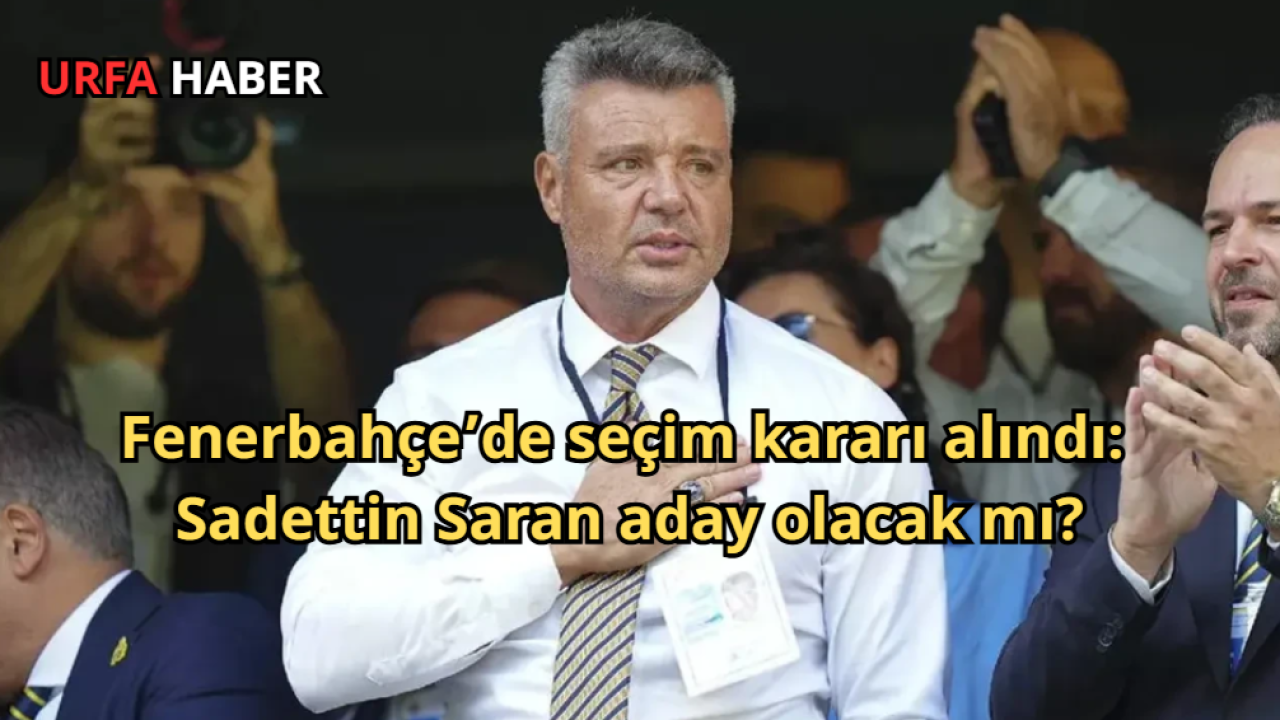 Fenerbahçe’de seçim kararı alındı: Sadettin Saran aday olacak mı?