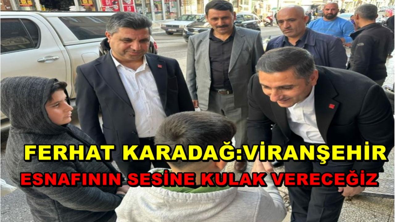 Ferhat Karadağ: Viranşehir Esnafının Sesine Kulak Vereceğiz