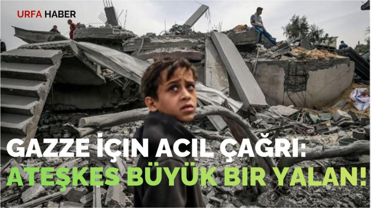 Gazze İçin Acil Çağrı: Ateşkes Büyük Bir Yalan!