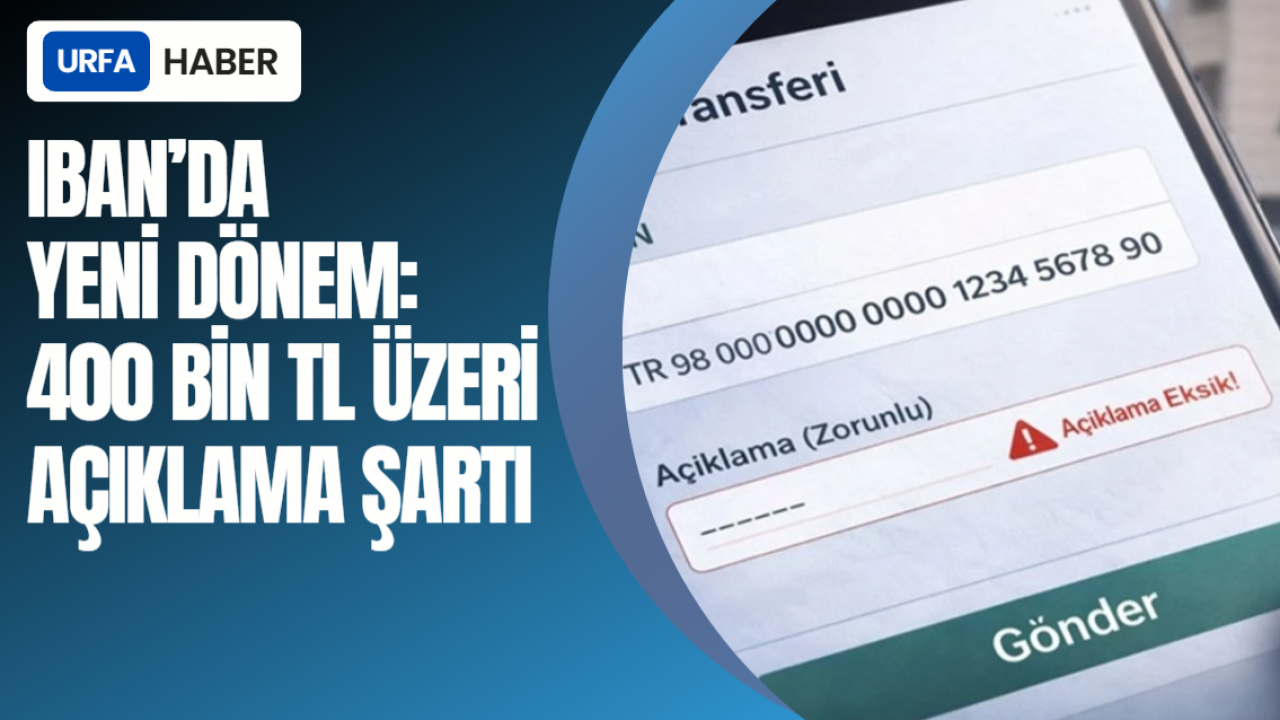 IBAN’da Yeni Dönem: 400 Bin TL Üzeri Açıklama Şartı