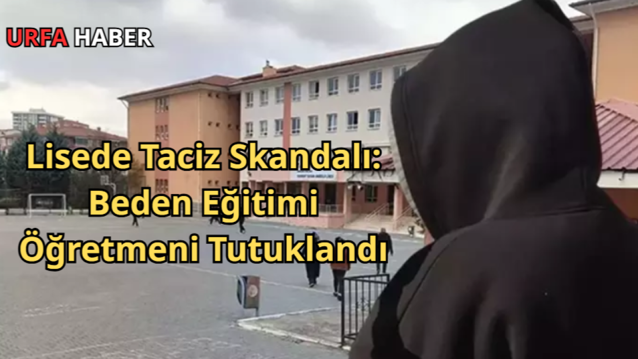 Lisede Taciz Skandalı: Beden Eğitimi Öğretmeni Tutuklandı