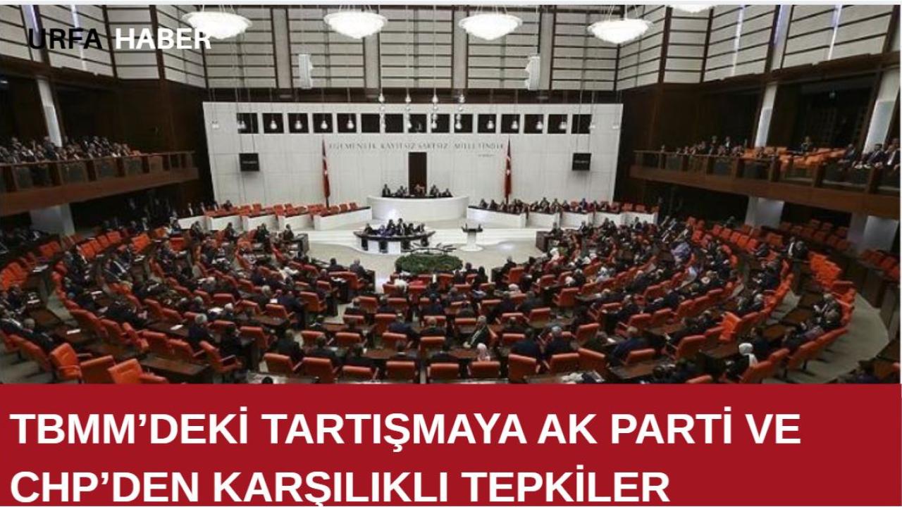 TBMM’deki Tartışmaya AK Parti ve CHP’den Karşılıklı Tepkiler