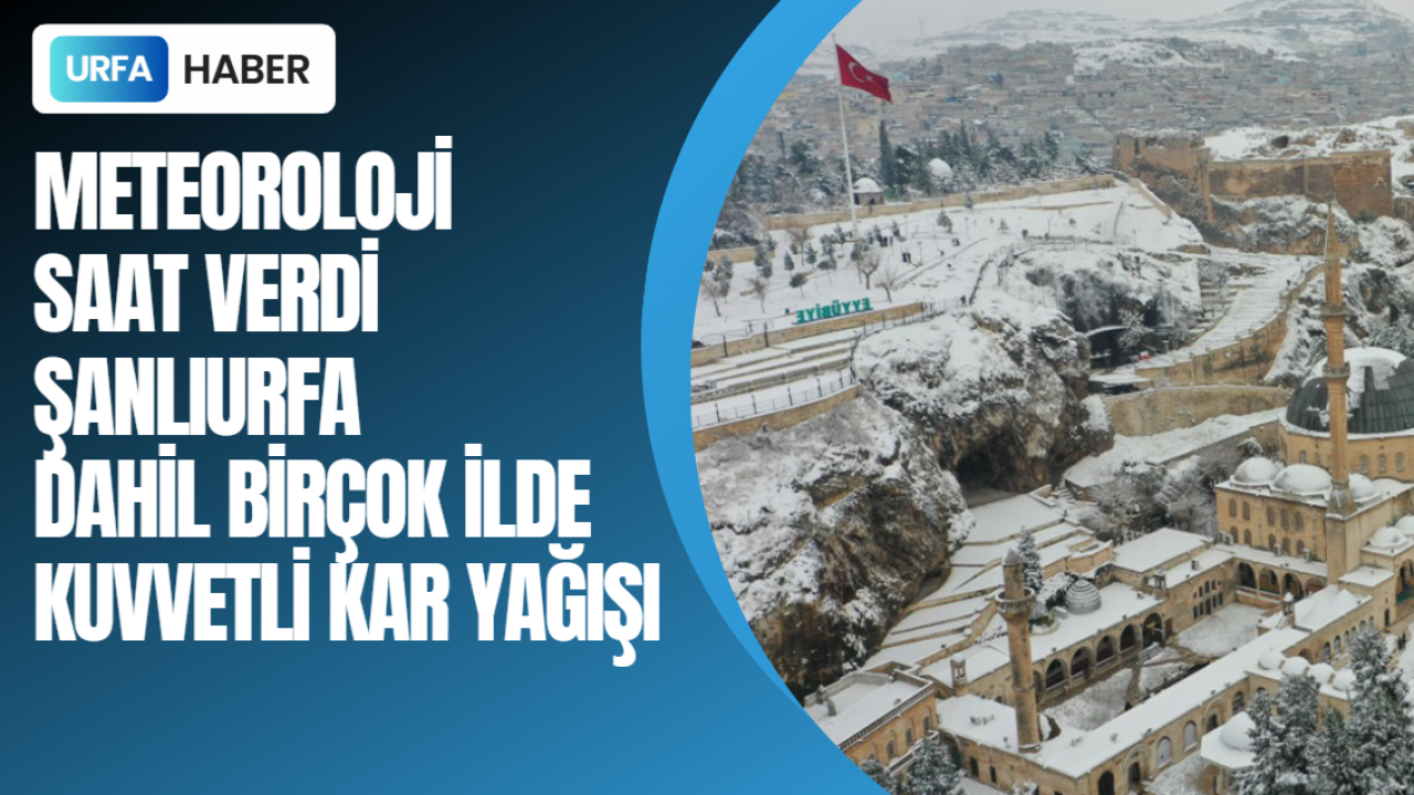 Meteoroloji Saat Verdi: Şanlıurfa Dahil Birçok İlde Kar