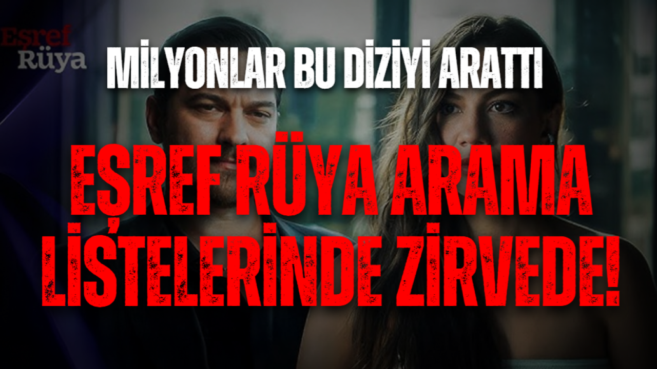 Milyonlar Bu Diziyi Arattı: Eşref Rüya Arama Listelerinde Zirvede!