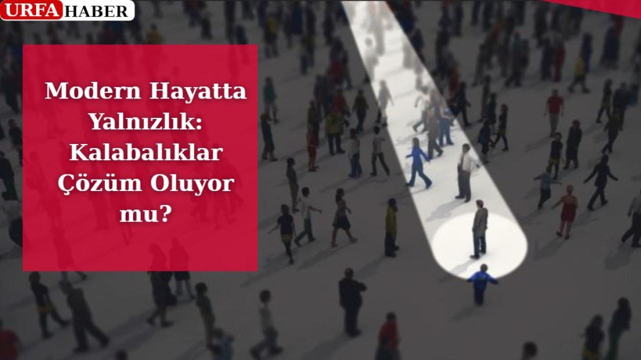 Modern Hayatta Yalnızlık: Kalabalıklar Çözüm Oluyor mu?
