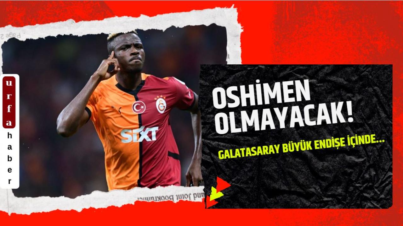 Oshimen Olmayacak! Galatasaray Büyük Endişe İçinde...