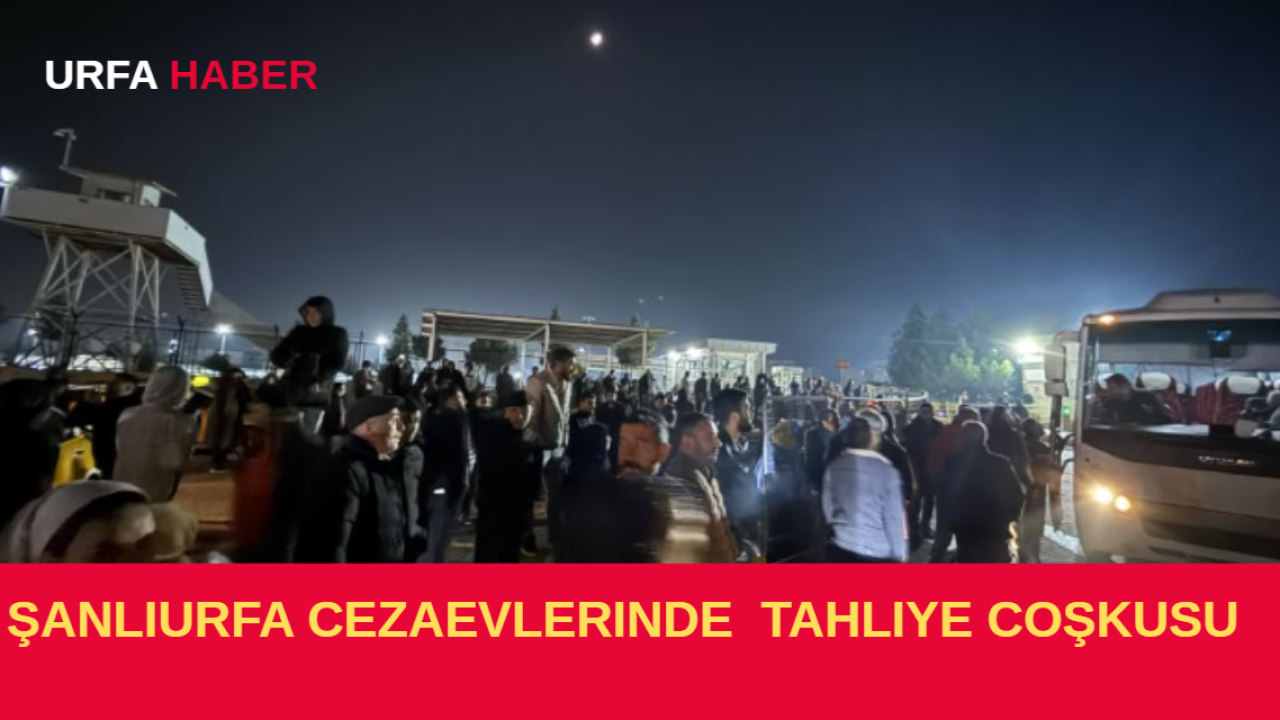 Şanlıurfa Cezaevlerinde  Tahliye Coşkusu