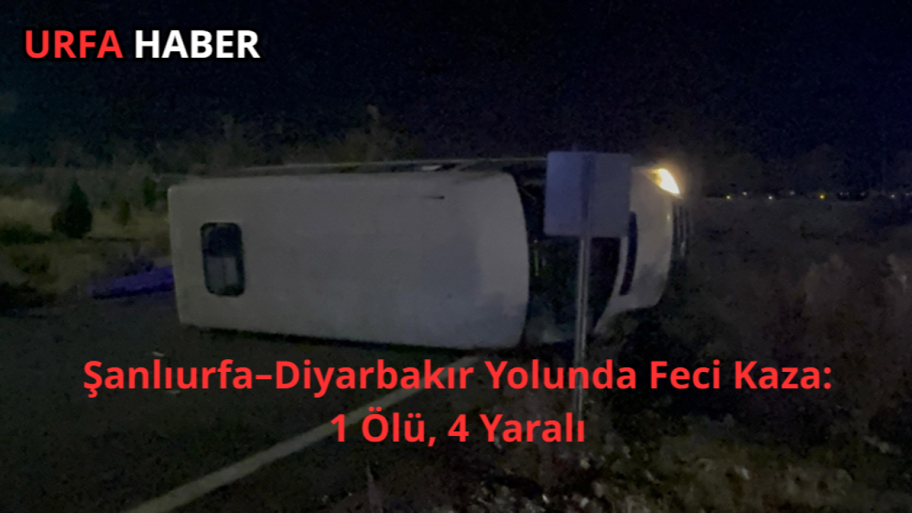 Şanlıurfa–Diyarbakır Yolunda Feci Kaza: 1 Ölü, 4 Yaralı