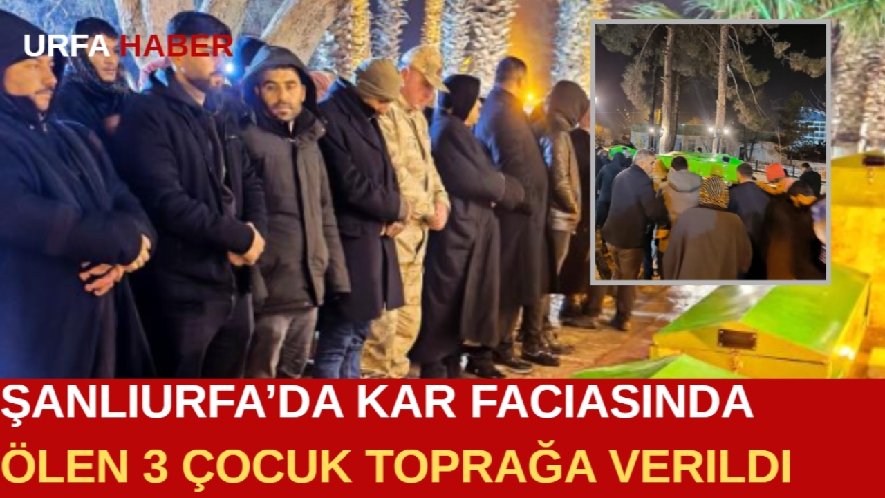 Şanlıurfa’da Kar Faciasında Ölen 3 Çocuk Toprağa Verildi