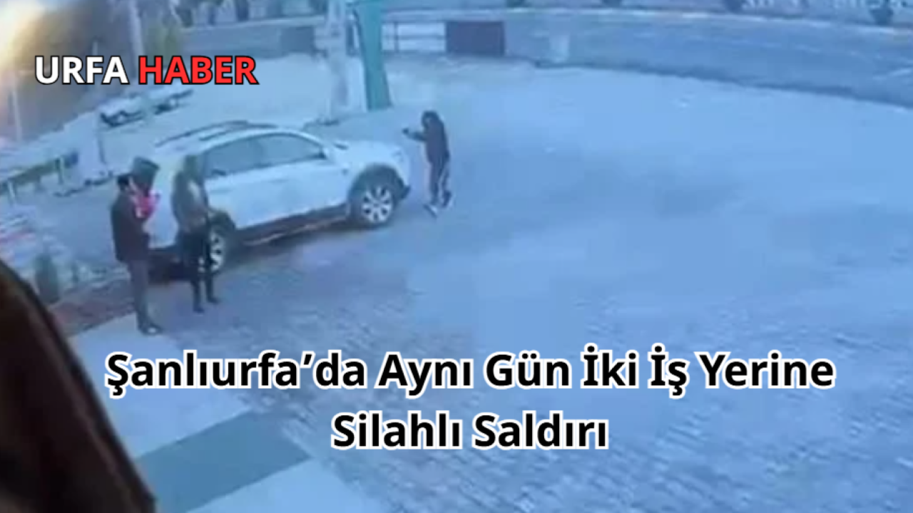 Şanlıurfa’da Aynı Gün İki İş Yerine Silahlı Saldırı