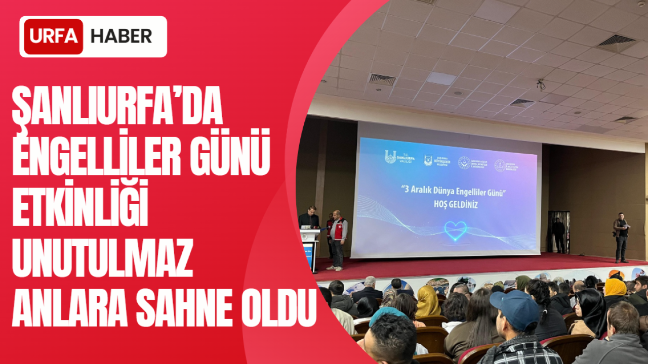 Şanlıurfa’da Engelliler Günü Etkinliği Unutulmaz Anlara Sahne Oldu