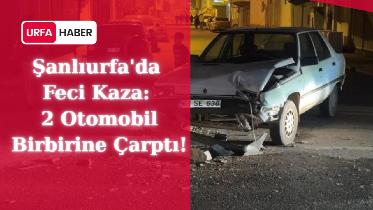 Şanlıurfa'da Feci Kaza 2 Otomobil Birbirine Çarptı!