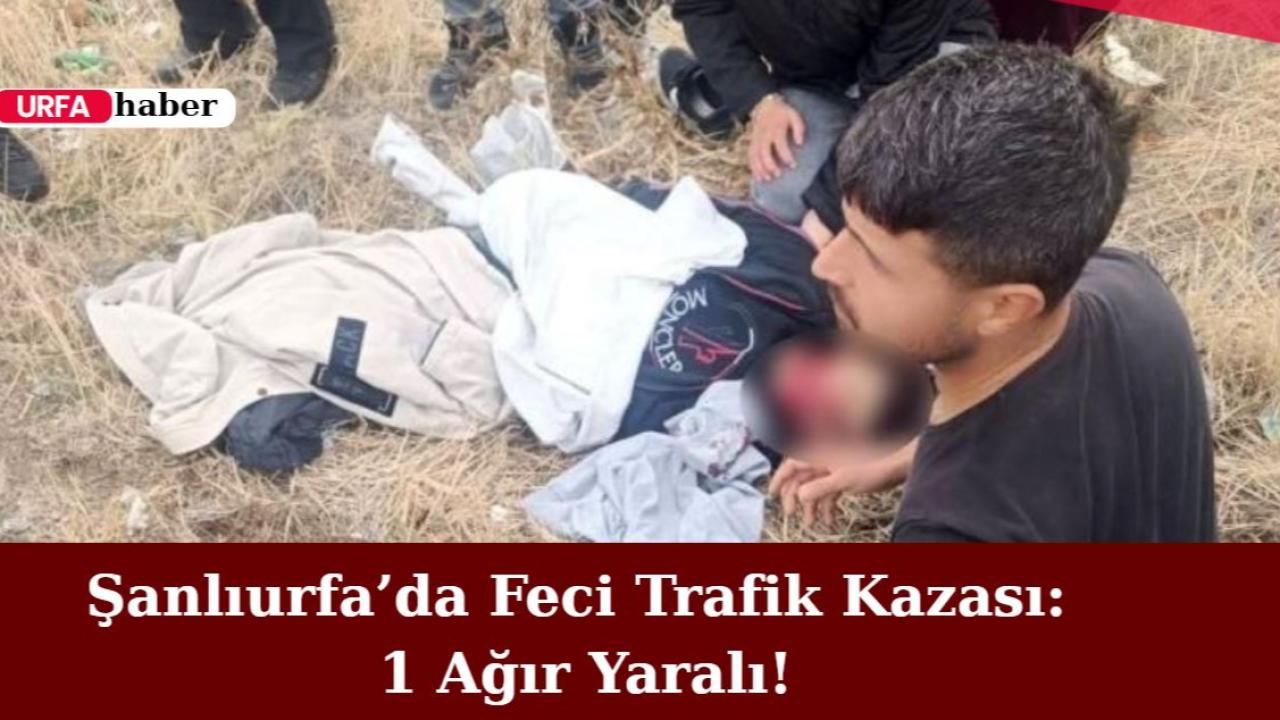 Şanlıurfa’da Feci Trafik Kazası: 1 Ağır Yaralı!