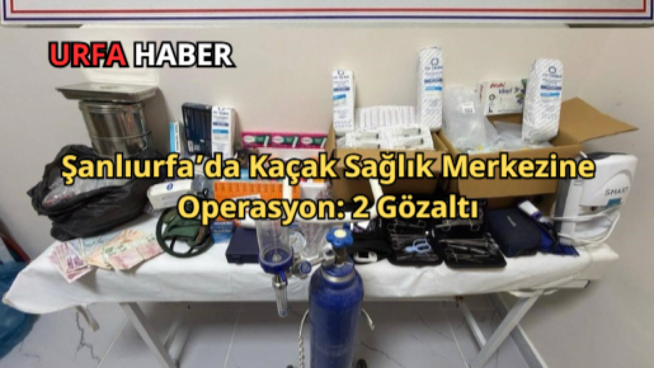 Şanlıurfa’da Kaçak Sağlık Merkezine Operasyon: 2 Gözaltı