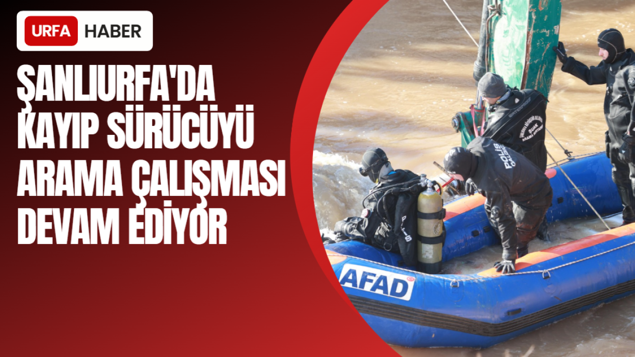 Şanlıurfa'da  Kayıp Sürücüyü Arama Çalışması Devam Ediyor
