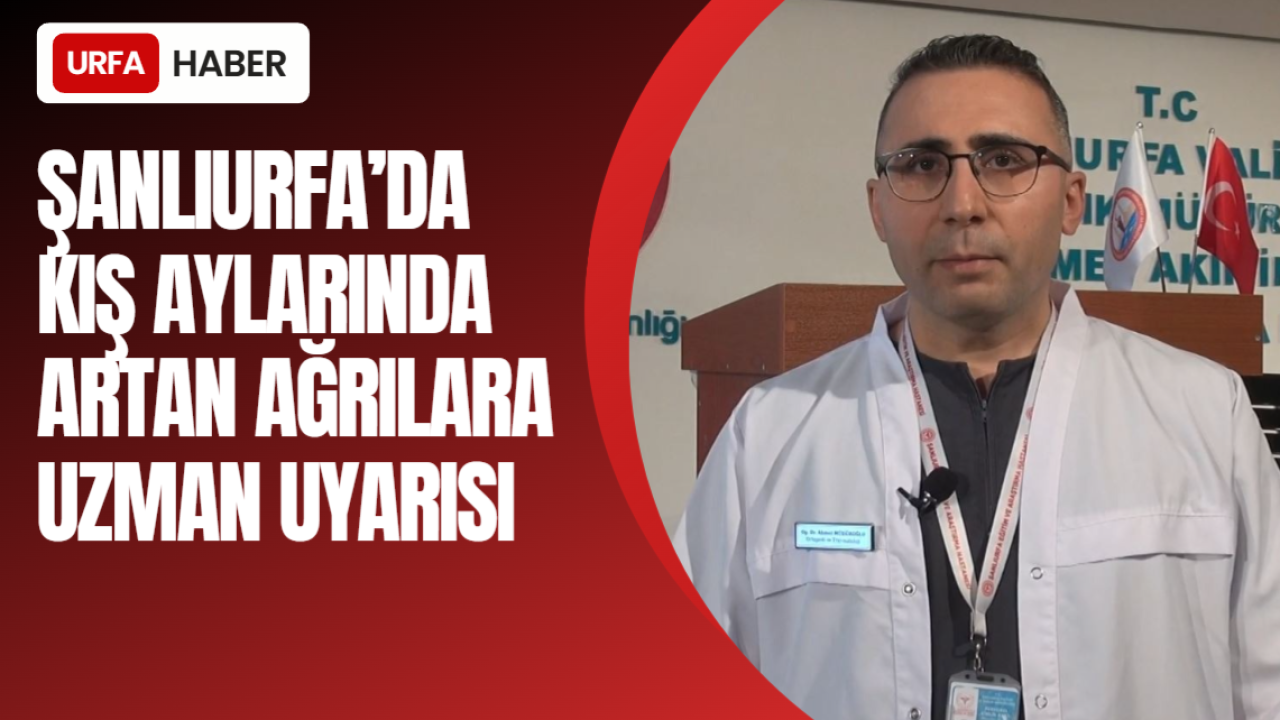 Şanlıurfa’da Kış Aylarında Artan Ağrılara Uzman Uyarısı