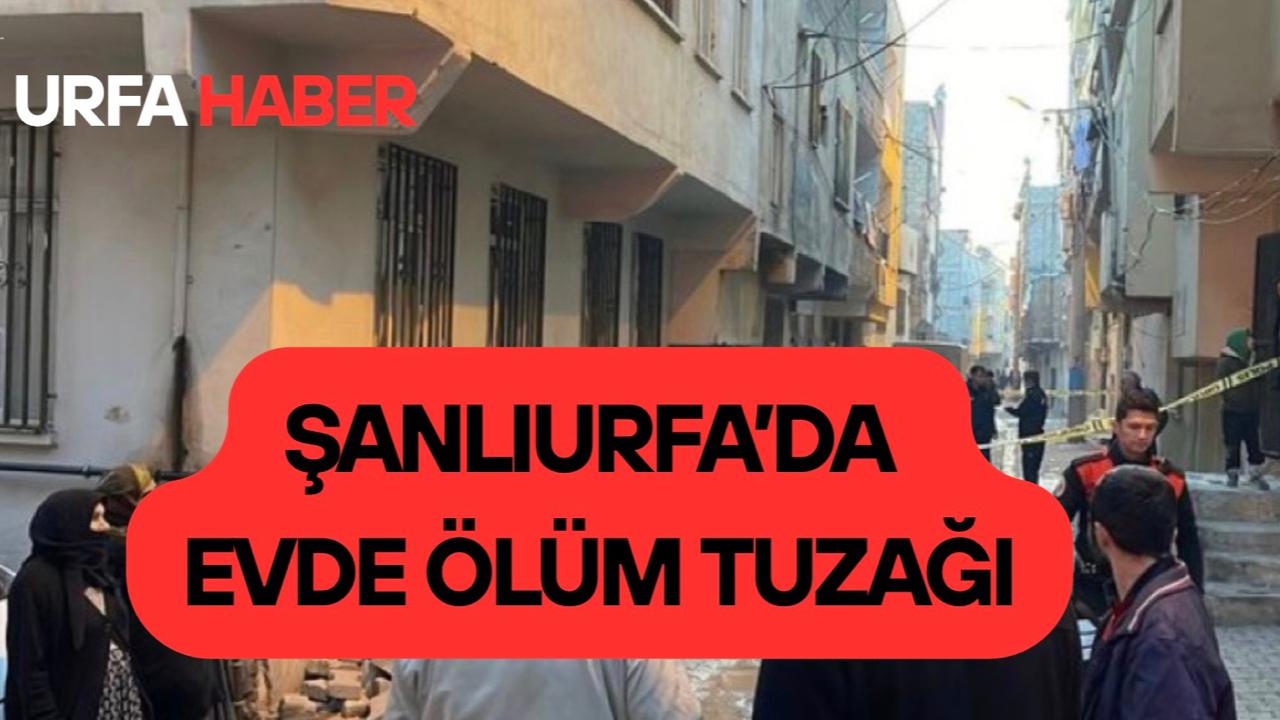 Şanlıurfa’da Evde Ölüm Tuzağı