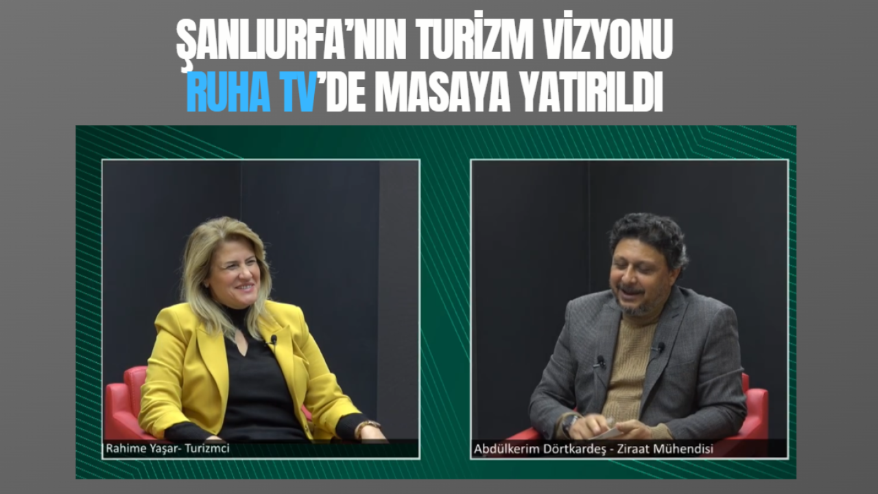 Şanlıurfa’nın Turizm Vizyonu Ruha TV’de Masaya Yatırıldı