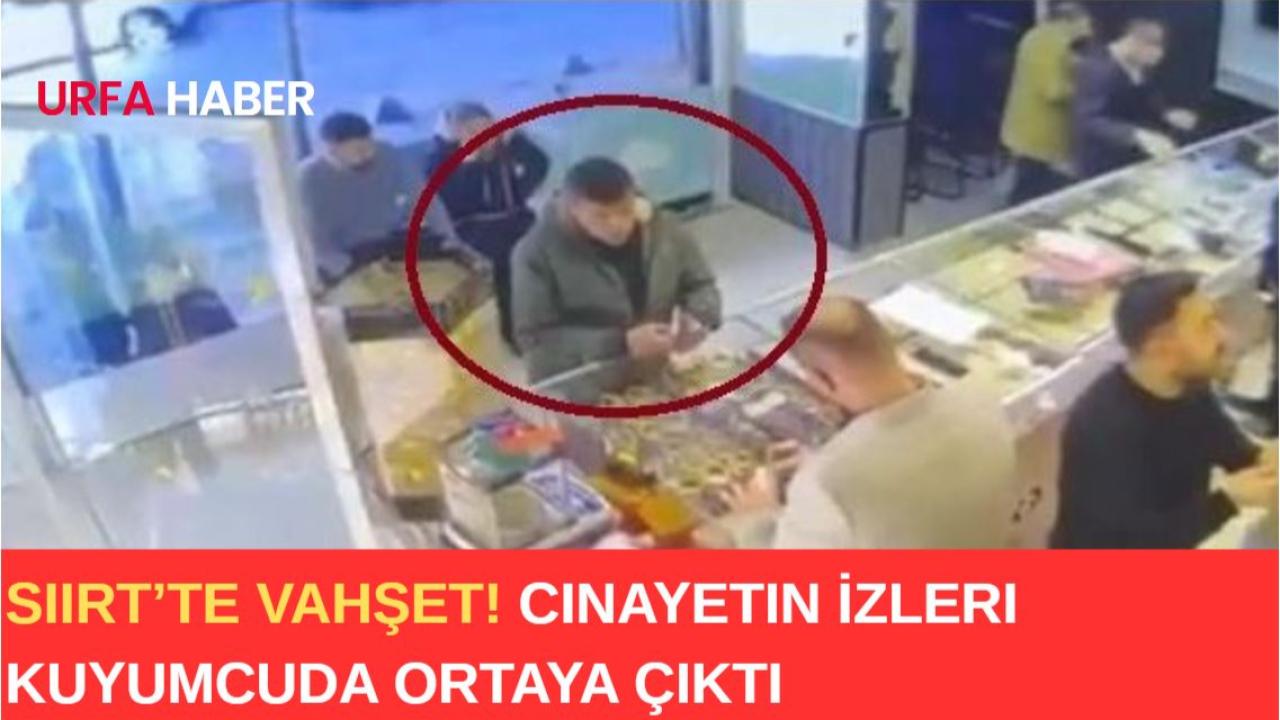 Siirt’te Vahşet! Cinayetin İzleri Kuyumcuda Ortaya Çıktı