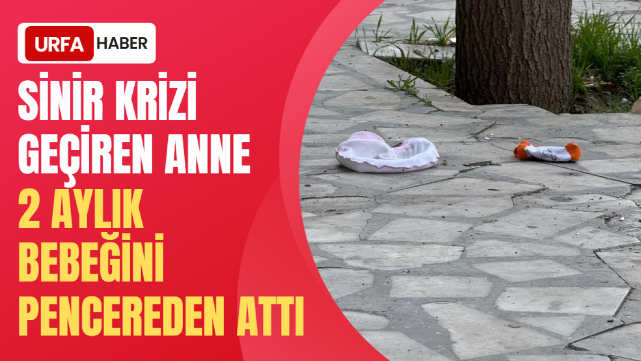 Sinir Krizi Geçiren Anne 2 Aylık Bebeğini Pencereden Attı
